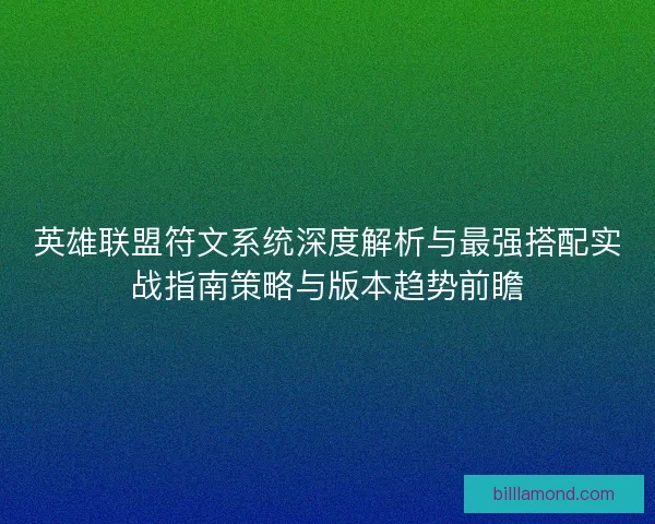 英雄联盟符文系统深度解析与最强搭配实战指南策略与版本趋势前瞻